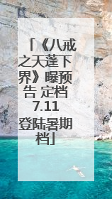 《八戒之天蓬下界》曝预告 定档7.11登陆暑期档