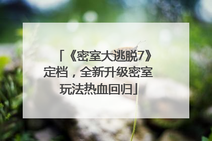 《密室大逃脱7》定档，全新升级密室玩法热血回归