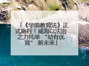 《学前教育法》正式施行！威海以法治之力托举 “幼有优育” 新未来