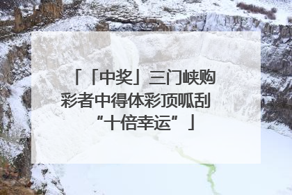 「中奖」三门峡购彩者中得体彩顶呱刮“十倍幸运”