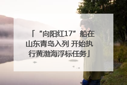 “向阳红17”船在山东青岛入列 开始执行黄渤海浮标任务