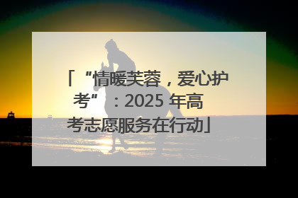“情暖芙蓉，爱心护考”：2025 年高考志愿服务在行动