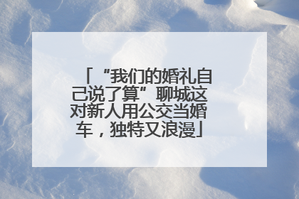“我们的婚礼自己说了算”聊城这对新人用公交当婚车，独特又浪漫