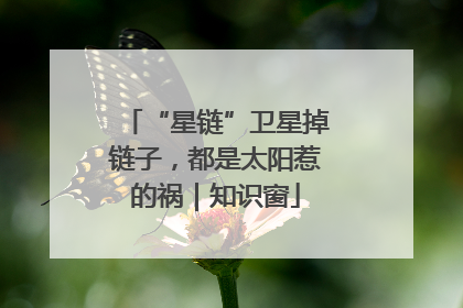 “星链”卫星掉链子，都是太阳惹的祸｜知识窗