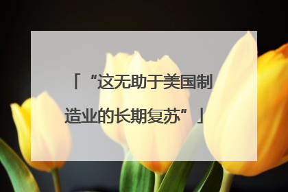 “这无助于美国制造业的长期复苏”