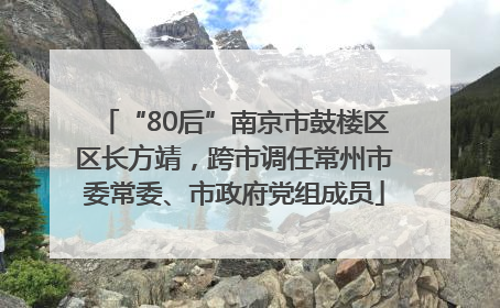 “80后”南京市鼓楼区区长方靖，跨市调任常州市委常委、市政府党组成员