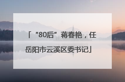 “80后”蒋春艳，任岳阳市云溪区委书记