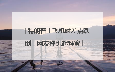 特朗普上飞机时差点跌倒，网友称想起拜登