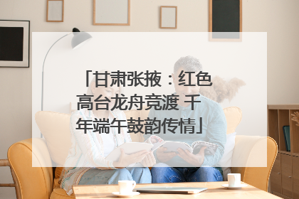 甘肃张掖：红色高台龙舟竞渡 千年端午鼓韵传情