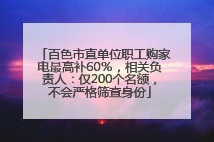 百色市直单位职工购家电最高补60％，相关负责人：仅200个名额，不会严格筛查身份