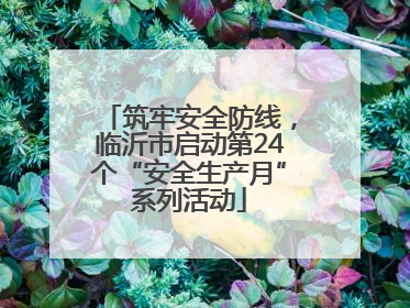 筑牢安全防线，临沂市启动第24个“安全生产月”系列活动