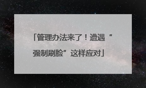 管理办法来了！遭遇“强制刷脸”这样应对