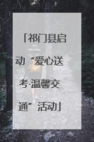 祁门县启动“爱心送考·温馨交通”活动