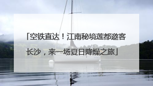 空铁直达！江南秘境莲都邀客长沙，来一场夏日降燥之旅