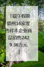 端午假期 德州16家零售样本企业商品销售2429.36万元