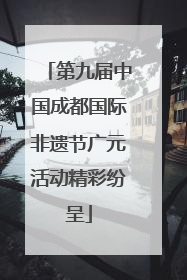 第九届中国成都国际非遗节广元活动精彩纷呈