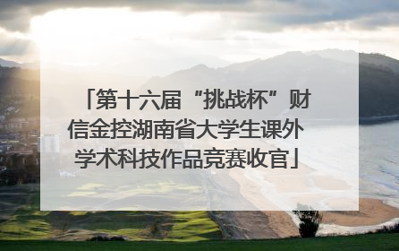 第十六届“挑战杯”财信金控湖南省大学生课外学术科技作品竞赛收官