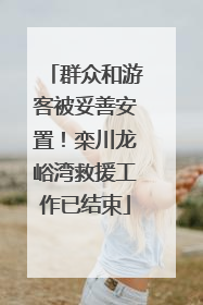 群众和游客被妥善安置！栾川龙峪湾救援工作已结束