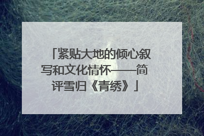紧贴大地的倾心叙写和文化情怀——简评雪归《青绣》