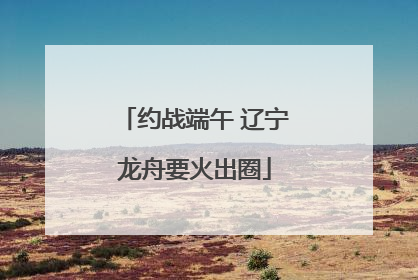 约战端午 辽宁龙舟要火出圈