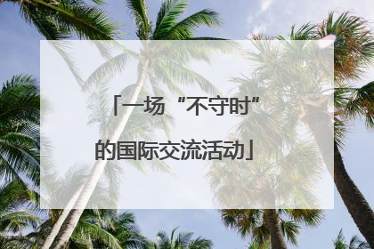 一场“不守时”的国际交流活动