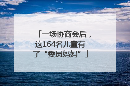 一场协商会后，这164名儿童有了“委员妈妈”