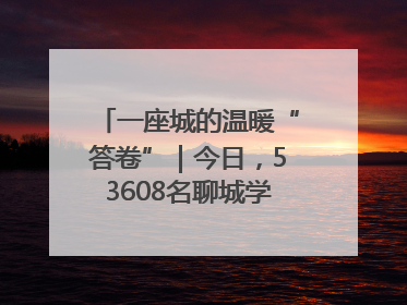 一座城的温暖“答卷”｜今日，53608名聊城学子从容赴考