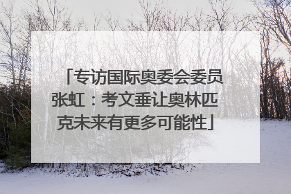 专访国际奥委会委员张虹：考文垂让奥林匹克未来有更多可能性