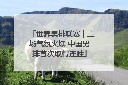 世界男排联赛｜主场气氛火爆 中国男排首次取得连胜
