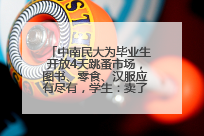中南民大为毕业生开放4天跳蚤市场，图书、零食、汉服应有尽有，学生：卖了几十个手串