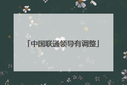 中国联通领导有调整