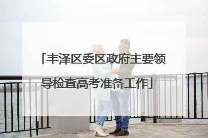 丰泽区委区政府主要领导检查高考准备工作