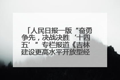 人民日报一版“奋勇争先，决战决胜‘十四五’”专栏报道《吉林建设更高水平开放型经济新体制》