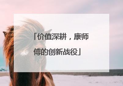 价值深耕，康师傅的创新战役