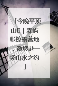 今晚平顶山⑫｜森屿帐篷露营地：邀您赴一场山水之约