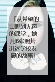 从希望的田野到无声的课堂，她用6张照片讲述学校发展的故事
