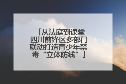 从法庭到课堂 四川前锋区多部门联动打造青少年禁毒“立体防线”