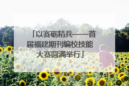 以赛砺精兵——首届福建期刊编校技能大赛圆满举行