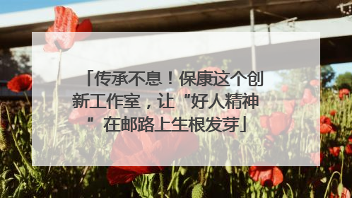 传承不息！保康这个创新工作室，让“好人精神”在邮路上生根发芽