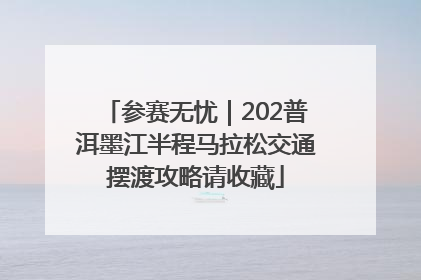 参赛无忧｜202普洱墨江半程马拉松交通摆渡攻略请收藏