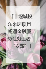 十堰城投东来居项目畅通金融服务让务工者“安薪”