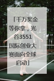 千万奖金等你拿，光谷3551国际创业大赛面向全球启动