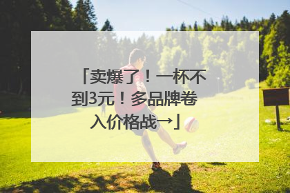 卖爆了！一杯不到3元！多品牌卷入价格战→