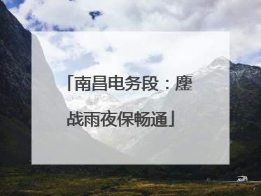 南昌电务段：鏖战雨夜保畅通
