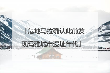 危地马拉确认此前发现玛雅城市遗址年代