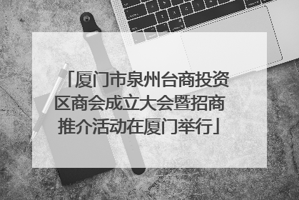 厦门市泉州台商投资区商会成立大会暨招商推介活动在厦门举行