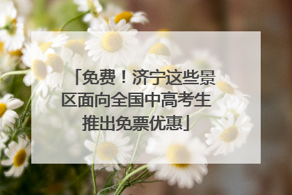 免费！济宁这些景区面向全国中高考生推出免票优惠