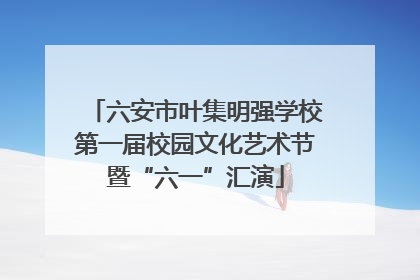六安市叶集明强学校第一届校园文化艺术节暨“六一”汇演