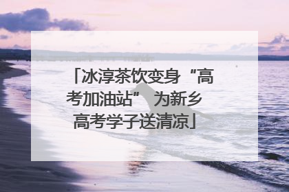 冰淳茶饮变身“高考加油站” 为新乡高考学子送清凉