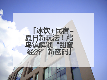冰饮+民宿=夏日新玩法！鸬鸟镇解锁“甜蜜经济”新密码